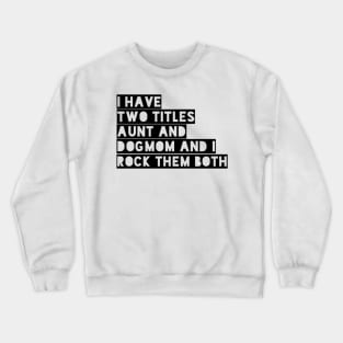 i have two titles aunt and dogmom and i rock them both black Crewneck Sweatshirt